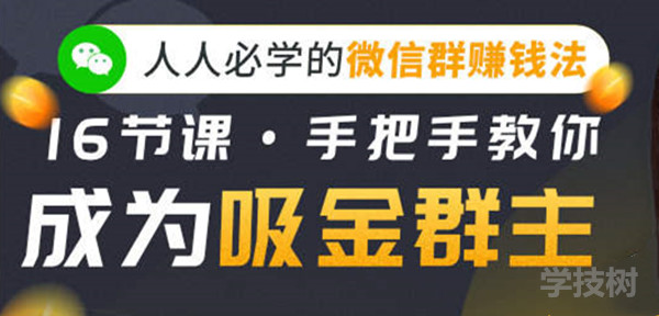 人人必學(xué)的微信群賺錢法，16節(jié)課手把手教你成為吸金群主！-第1張圖片-學(xué)技樹