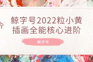 鯨字號(hào)2022一粒小黃插畫全能核心進(jìn)階百度網(wǎng)盤插圖