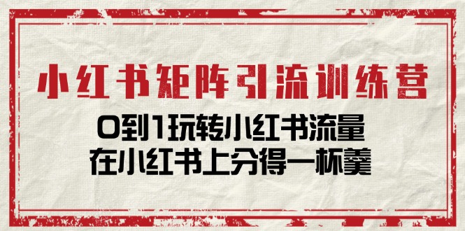 小紅書矩陣引流訓練營：0到1玩轉(zhuǎn)小紅書流量，在小紅書上分得一杯羹插圖