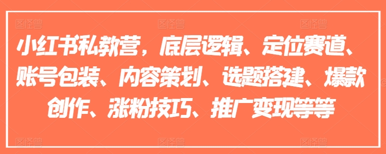 小紅書私教營(yíng)，底層邏輯、定位賽道、賬號(hào)包裝、內(nèi)容策劃、選題搭建、爆款創(chuàng)作、漲粉技巧、推廣變現(xiàn)等等插圖