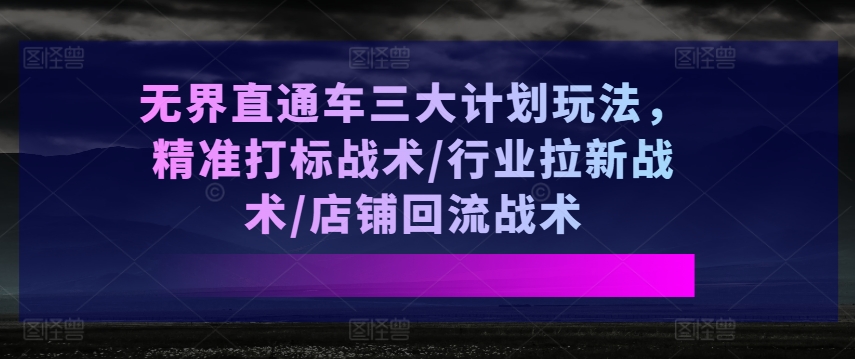 無(wú)界直通車三大計(jì)劃玩法，精準(zhǔn)打標(biāo)戰(zhàn)術(shù)/行業(yè)拉新戰(zhàn)術(shù)/店鋪回流戰(zhàn)術(shù)插圖