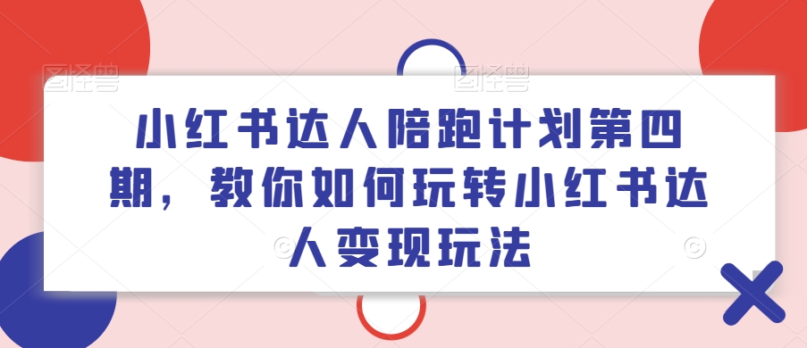 小紅書達(dá)人陪跑計(jì)劃第四期，教你如何玩轉(zhuǎn)小紅書達(dá)人變現(xiàn)玩法插圖