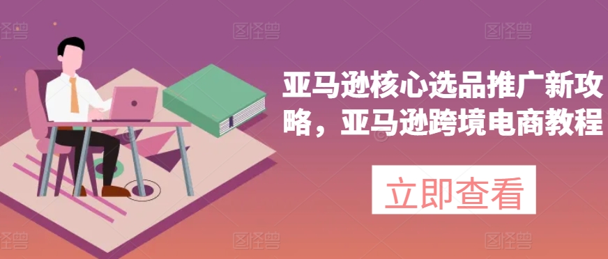 亞馬遜核心選品推廣新攻略，亞馬遜出海電商教程插圖