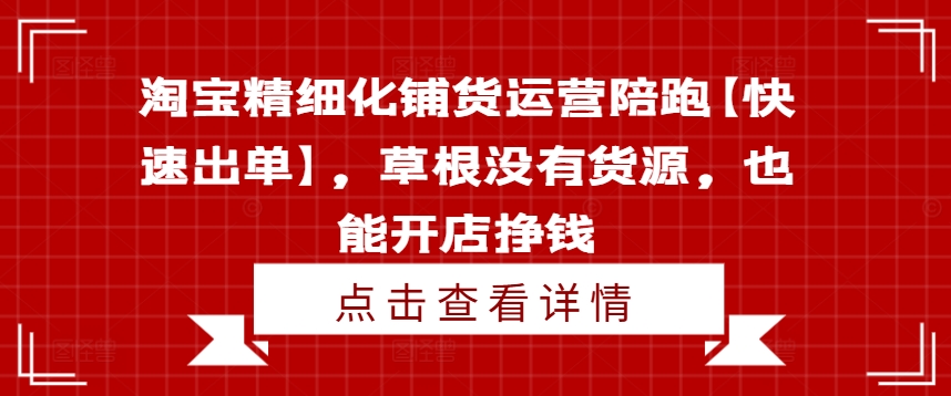 淘寶精細化鋪貨運營陪跑【快速出單】，草根沒有貨源，也能開店掙錢插圖