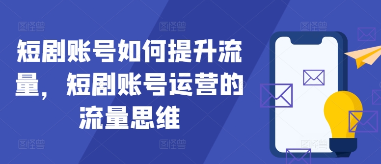 短劇賬號(hào)如何提升流量，短劇賬號(hào)運(yùn)營(yíng)的流量思維【項(xiàng)目拆解】插圖