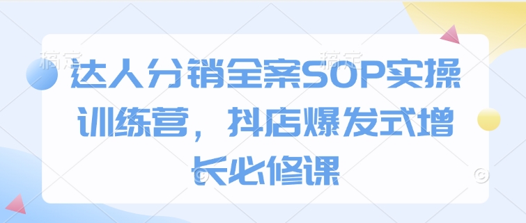 達(dá)人分銷全案SOP實(shí)操訓(xùn)練營(yíng)，抖店爆發(fā)式增長(zhǎng)必修課插圖