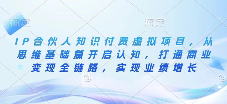 IP合伙人知識付費虛擬項目，從思維基礎篇開啟認知，打通商業(yè)變現全鏈路插圖